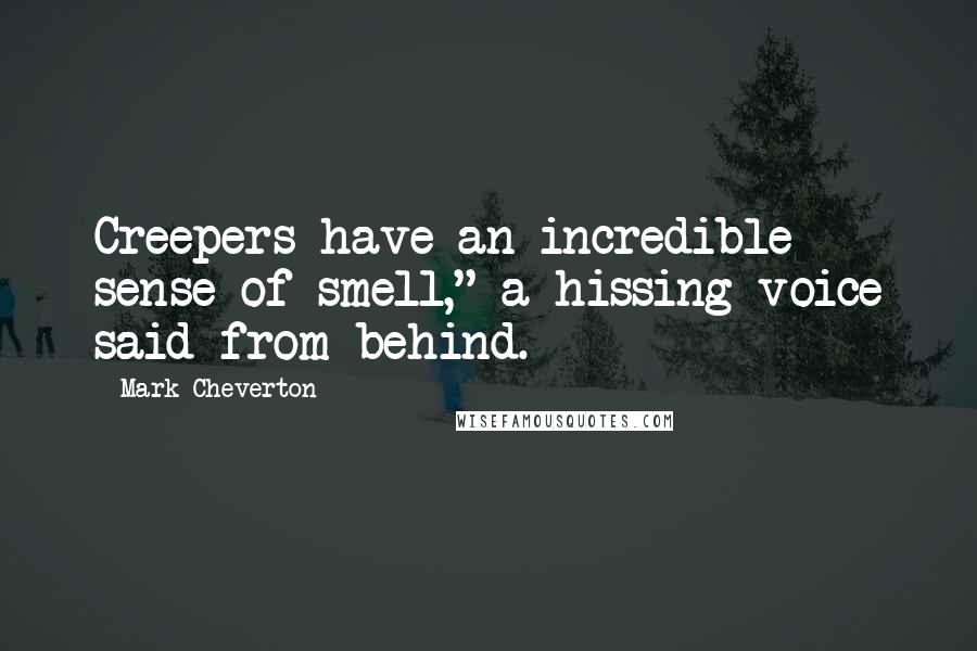Mark Cheverton Quotes: Creepers have an incredible sense of smell," a hissing voice said from behind.
