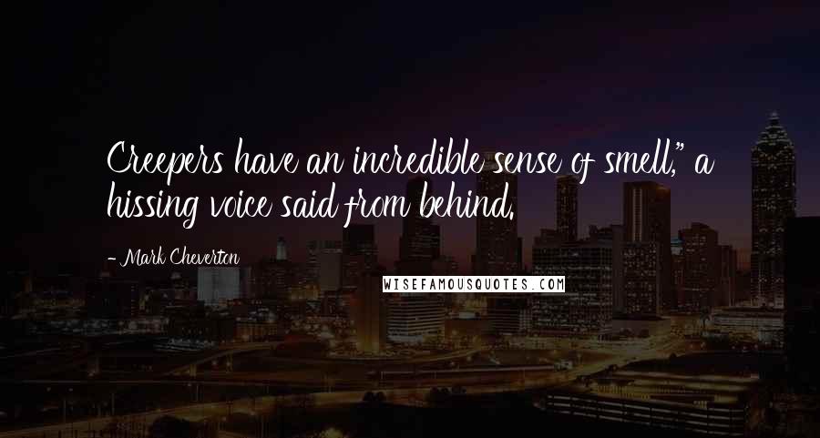 Mark Cheverton Quotes: Creepers have an incredible sense of smell," a hissing voice said from behind.