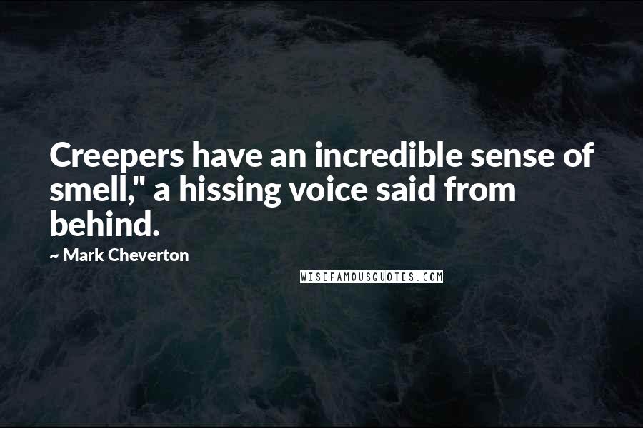 Mark Cheverton Quotes: Creepers have an incredible sense of smell," a hissing voice said from behind.