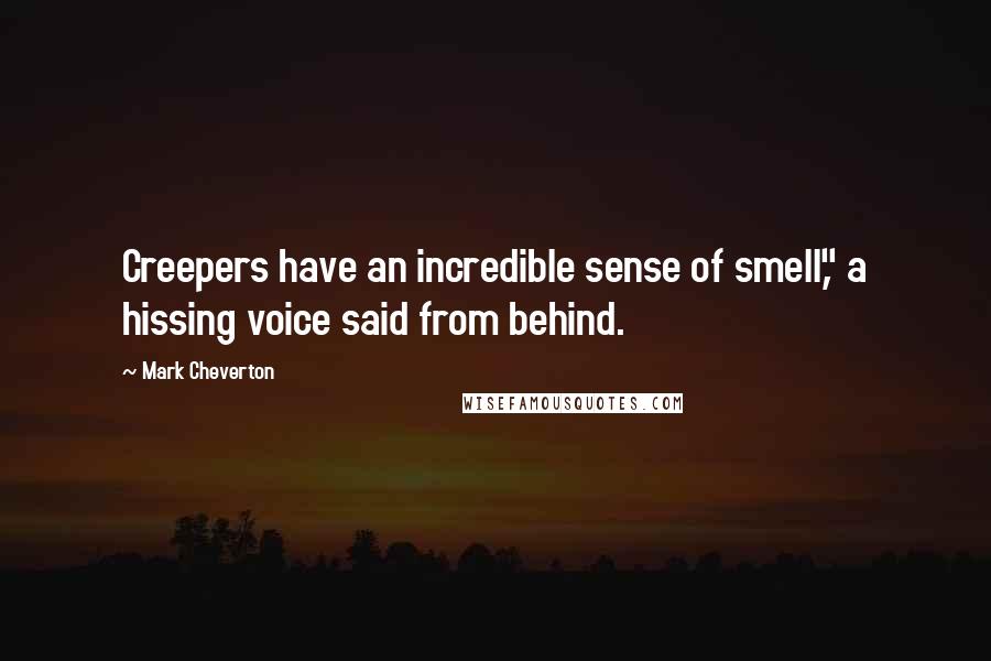 Mark Cheverton Quotes: Creepers have an incredible sense of smell," a hissing voice said from behind.