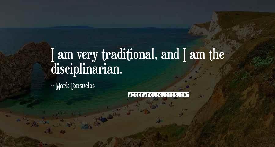 Mark Consuelos Quotes: I am very traditional, and I am the disciplinarian.