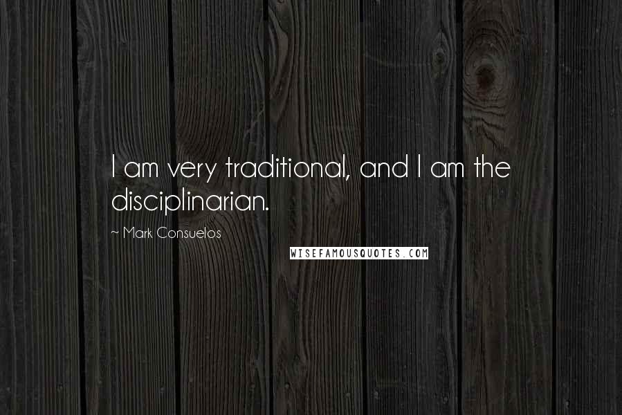 Mark Consuelos Quotes: I am very traditional, and I am the disciplinarian.