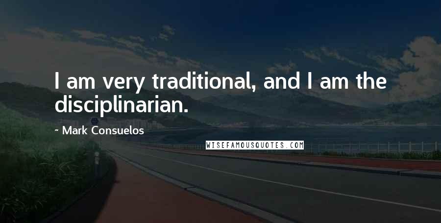 Mark Consuelos Quotes: I am very traditional, and I am the disciplinarian.