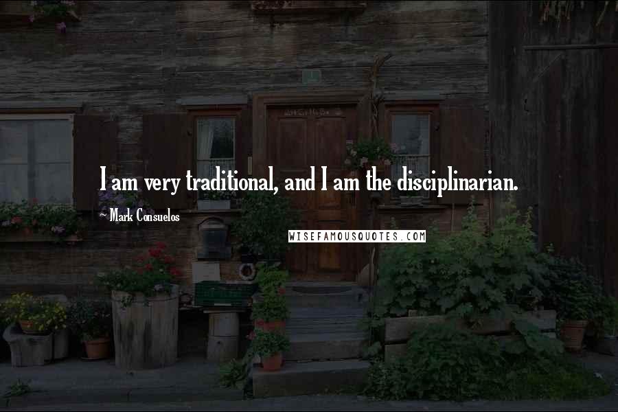 Mark Consuelos Quotes: I am very traditional, and I am the disciplinarian.