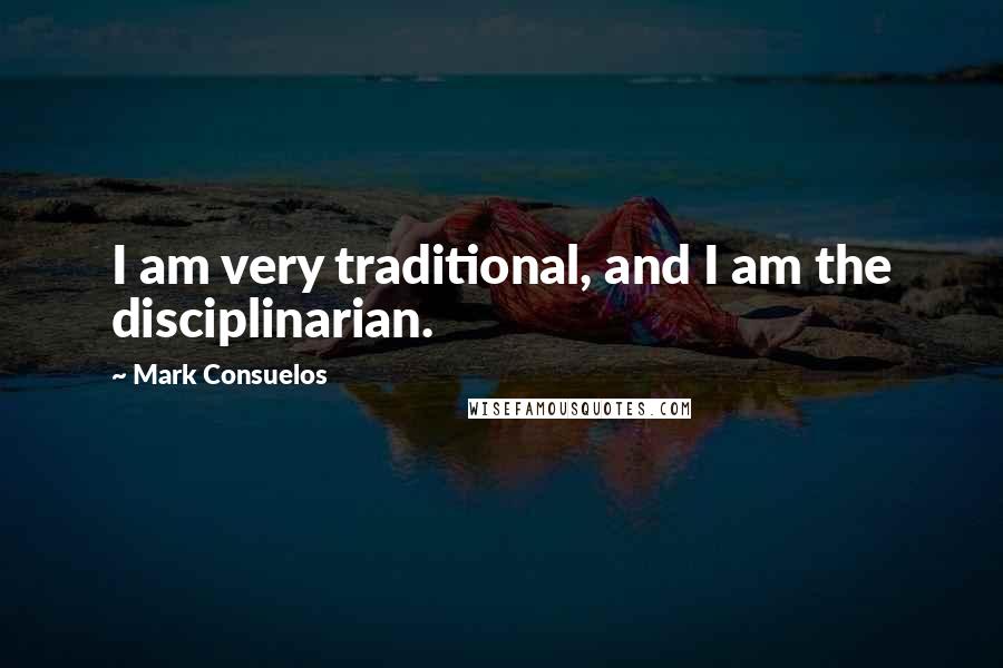 Mark Consuelos Quotes: I am very traditional, and I am the disciplinarian.