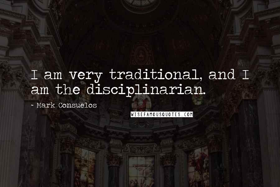 Mark Consuelos Quotes: I am very traditional, and I am the disciplinarian.