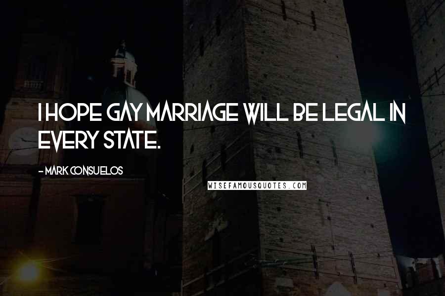 Mark Consuelos Quotes: I hope gay marriage will be legal in every state.