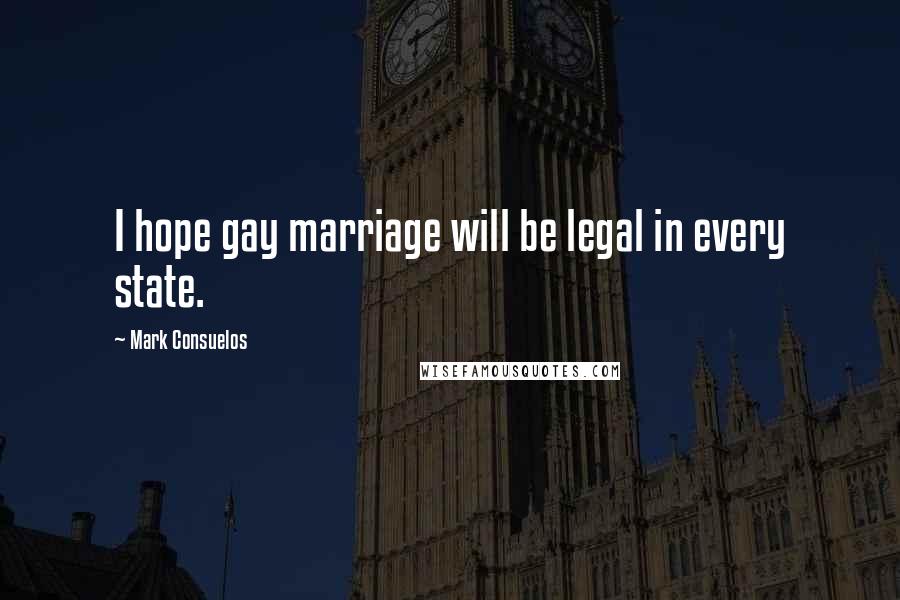 Mark Consuelos Quotes: I hope gay marriage will be legal in every state.
