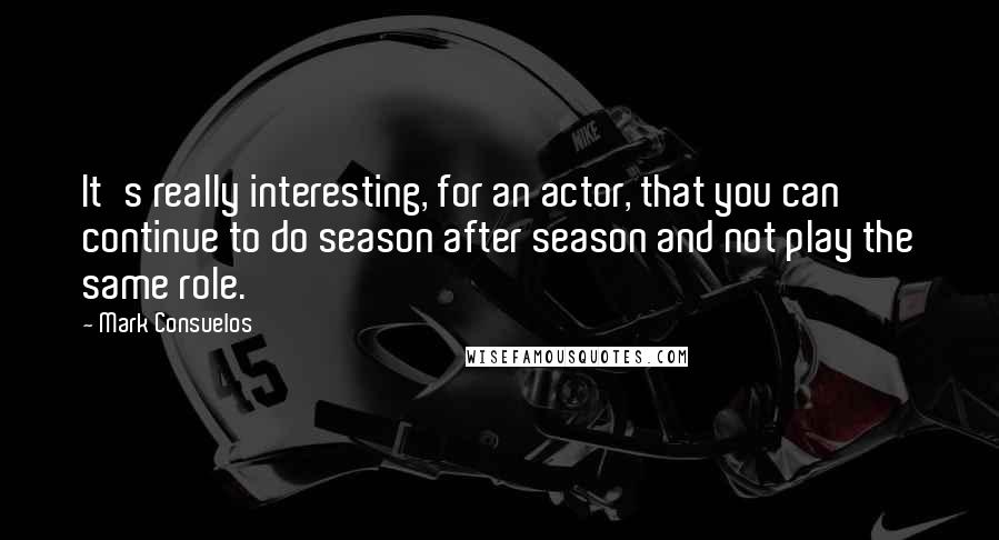 Mark Consuelos Quotes: It's really interesting, for an actor, that you can continue to do season after season and not play the same role.