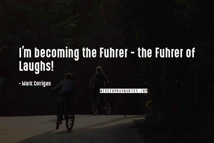 Mark Corrigan Quotes: I'm becoming the Fuhrer - the Fuhrer of Laughs!