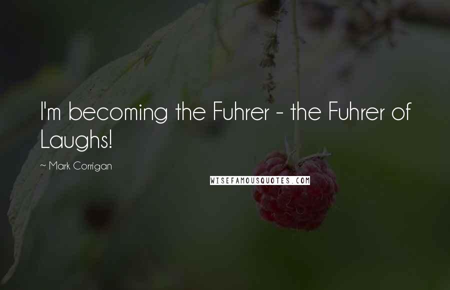 Mark Corrigan Quotes: I'm becoming the Fuhrer - the Fuhrer of Laughs!