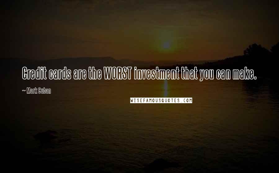 Mark Cuban Quotes: Credit cards are the WORST investment that you can make.