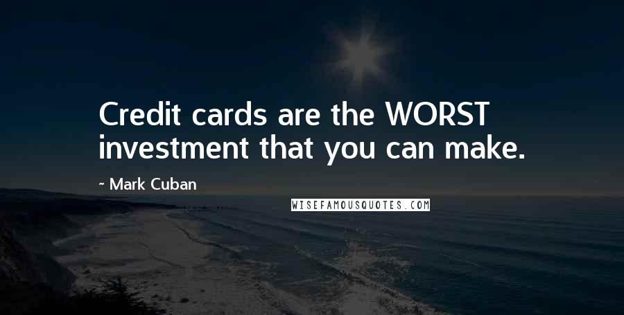 Mark Cuban Quotes: Credit cards are the WORST investment that you can make.