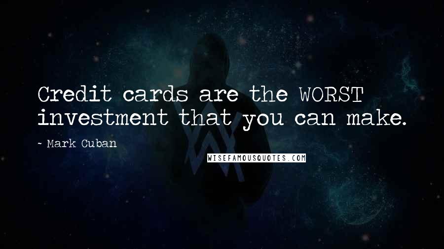 Mark Cuban Quotes: Credit cards are the WORST investment that you can make.