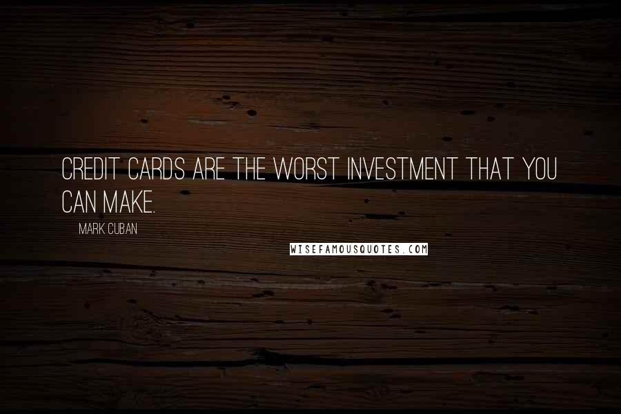 Mark Cuban Quotes: Credit cards are the WORST investment that you can make.