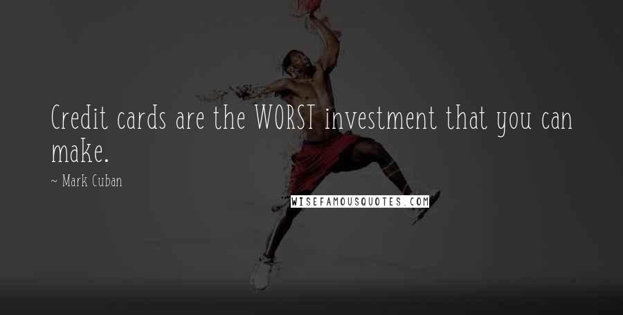 Mark Cuban Quotes: Credit cards are the WORST investment that you can make.