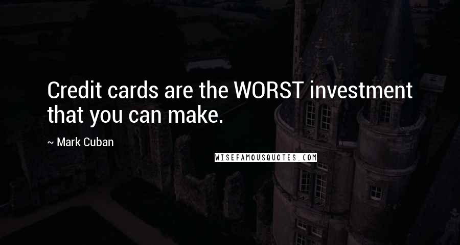 Mark Cuban Quotes: Credit cards are the WORST investment that you can make.