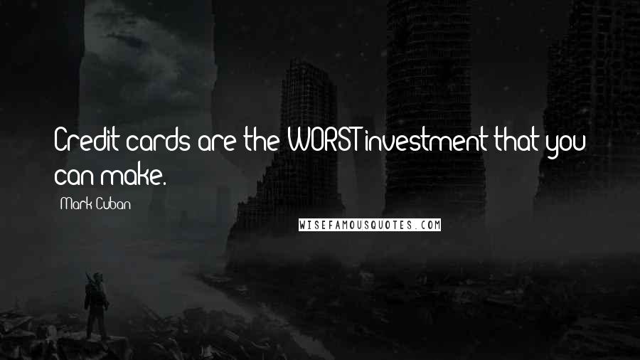 Mark Cuban Quotes: Credit cards are the WORST investment that you can make.