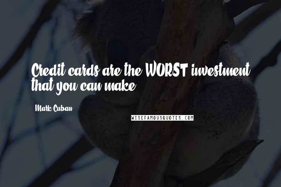 Mark Cuban Quotes: Credit cards are the WORST investment that you can make.