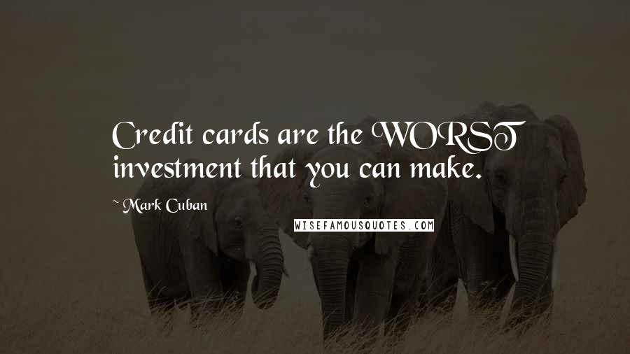 Mark Cuban Quotes: Credit cards are the WORST investment that you can make.