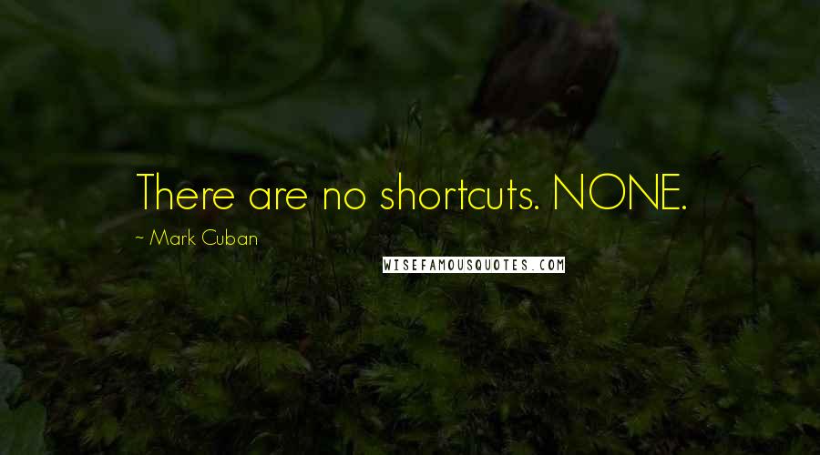 Mark Cuban Quotes: There are no shortcuts. NONE.