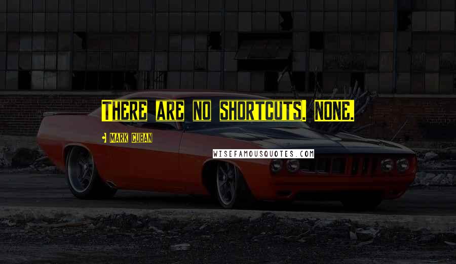 Mark Cuban Quotes: There are no shortcuts. NONE.