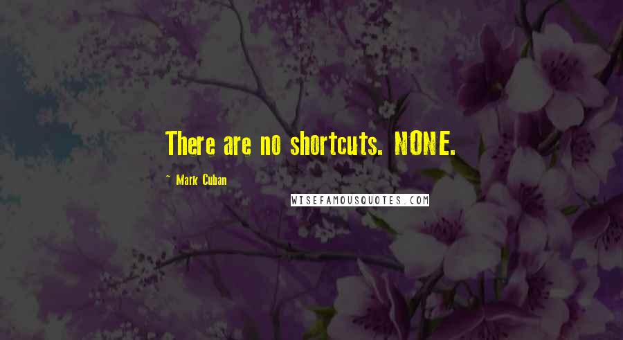 Mark Cuban Quotes: There are no shortcuts. NONE.