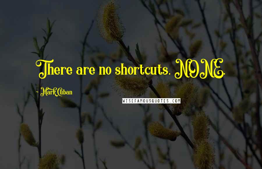 Mark Cuban Quotes: There are no shortcuts. NONE.