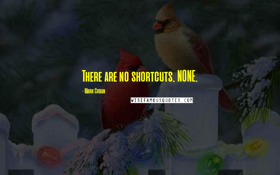 Mark Cuban Quotes: There are no shortcuts. NONE.