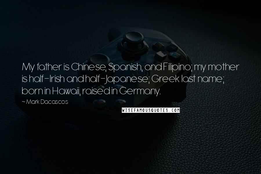 Mark Dacascos Quotes: My father is Chinese, Spanish, and Filipino; my mother is half-Irish and half-Japanese; Greek last name; born in Hawaii, raised in Germany.