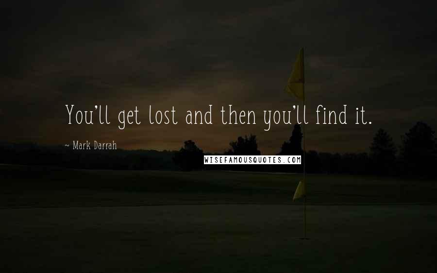 Mark Darrah Quotes: You'll get lost and then you'll find it.