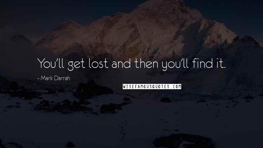 Mark Darrah Quotes: You'll get lost and then you'll find it.