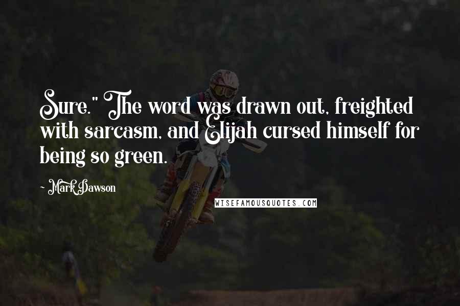 Mark Dawson Quotes: Sure." The word was drawn out, freighted with sarcasm, and Elijah cursed himself for being so green.
