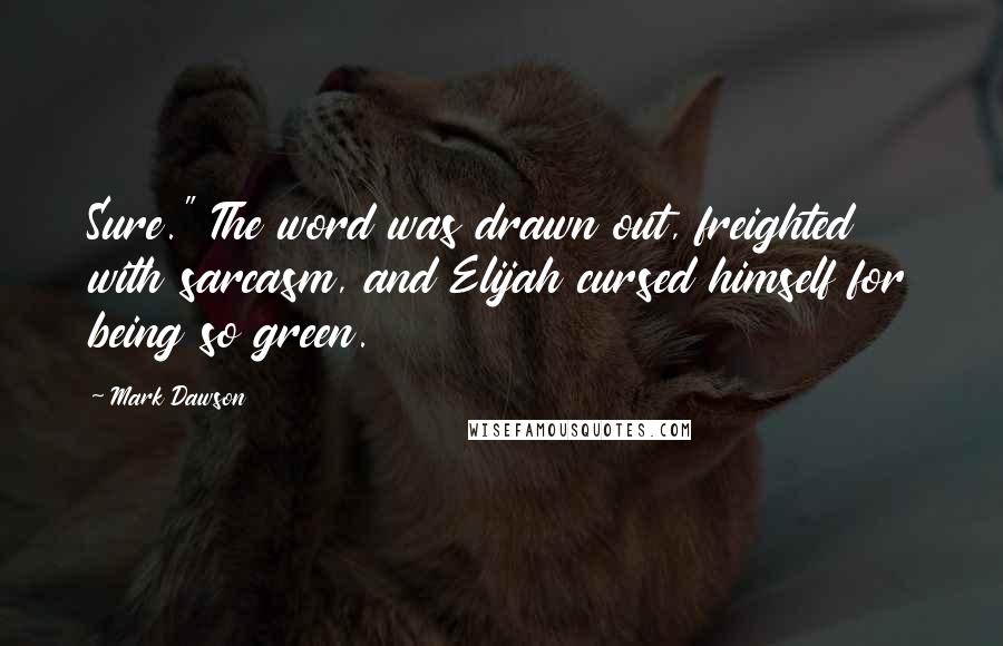 Mark Dawson Quotes: Sure." The word was drawn out, freighted with sarcasm, and Elijah cursed himself for being so green.