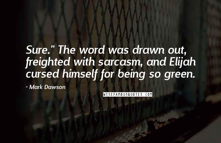 Mark Dawson Quotes: Sure." The word was drawn out, freighted with sarcasm, and Elijah cursed himself for being so green.