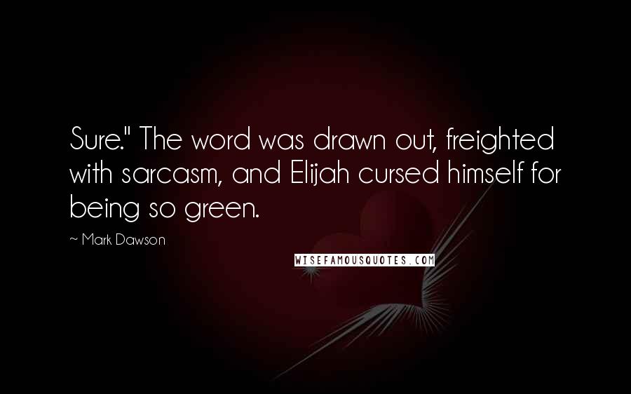 Mark Dawson Quotes: Sure." The word was drawn out, freighted with sarcasm, and Elijah cursed himself for being so green.