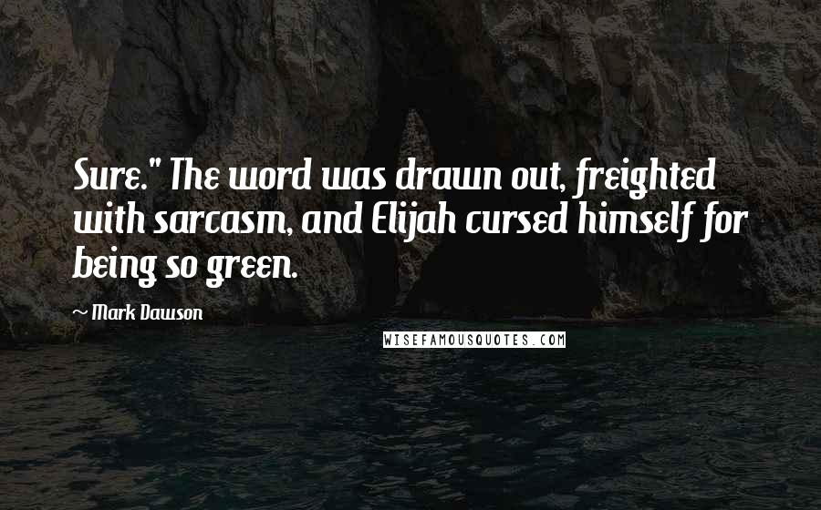 Mark Dawson Quotes: Sure." The word was drawn out, freighted with sarcasm, and Elijah cursed himself for being so green.
