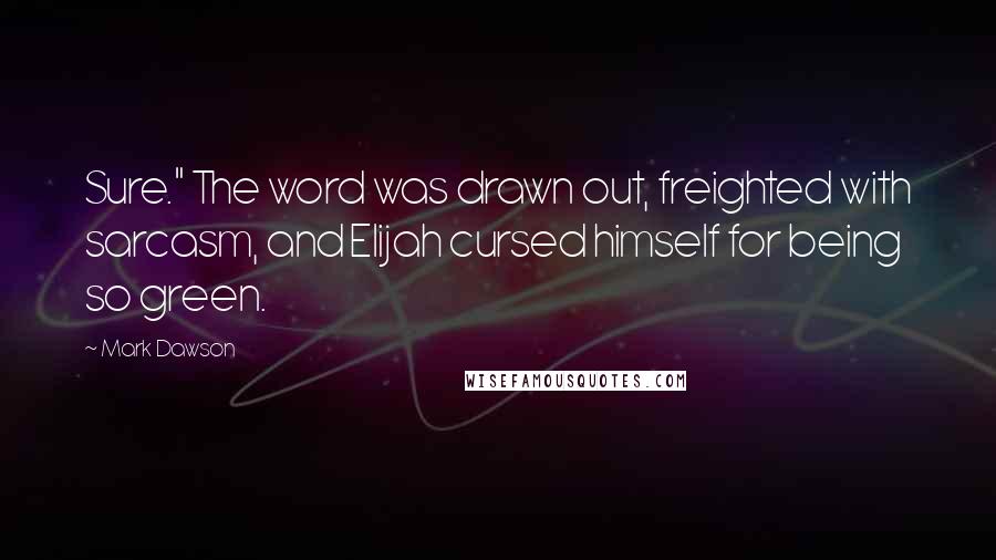 Mark Dawson Quotes: Sure." The word was drawn out, freighted with sarcasm, and Elijah cursed himself for being so green.