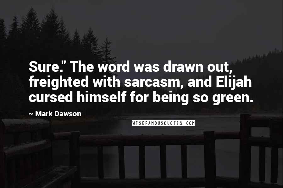Mark Dawson Quotes: Sure." The word was drawn out, freighted with sarcasm, and Elijah cursed himself for being so green.