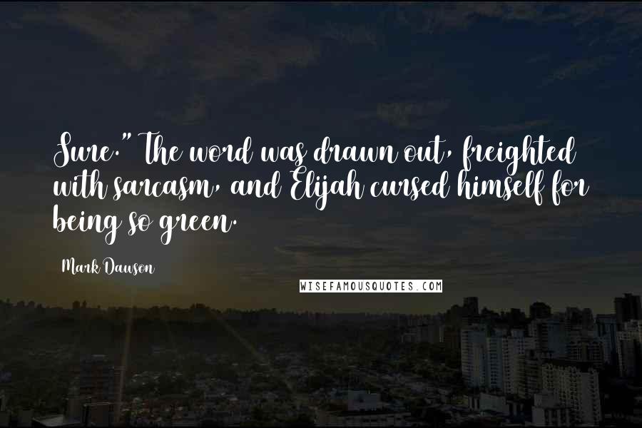 Mark Dawson Quotes: Sure." The word was drawn out, freighted with sarcasm, and Elijah cursed himself for being so green.