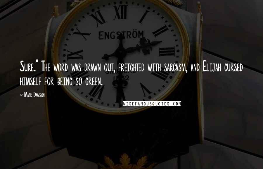 Mark Dawson Quotes: Sure." The word was drawn out, freighted with sarcasm, and Elijah cursed himself for being so green.