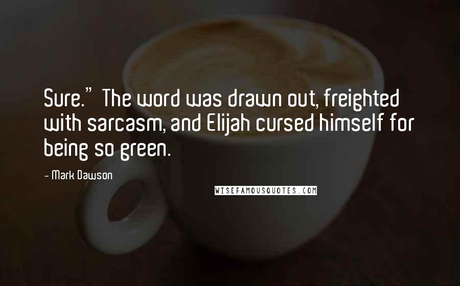 Mark Dawson Quotes: Sure." The word was drawn out, freighted with sarcasm, and Elijah cursed himself for being so green.