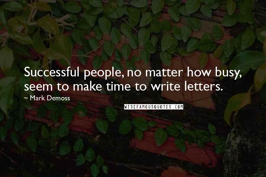 Mark Demoss Quotes: Successful people, no matter how busy, seem to make time to write letters.