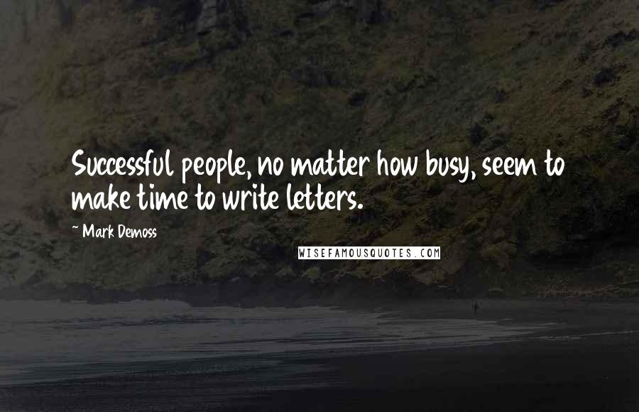 Mark Demoss Quotes: Successful people, no matter how busy, seem to make time to write letters.