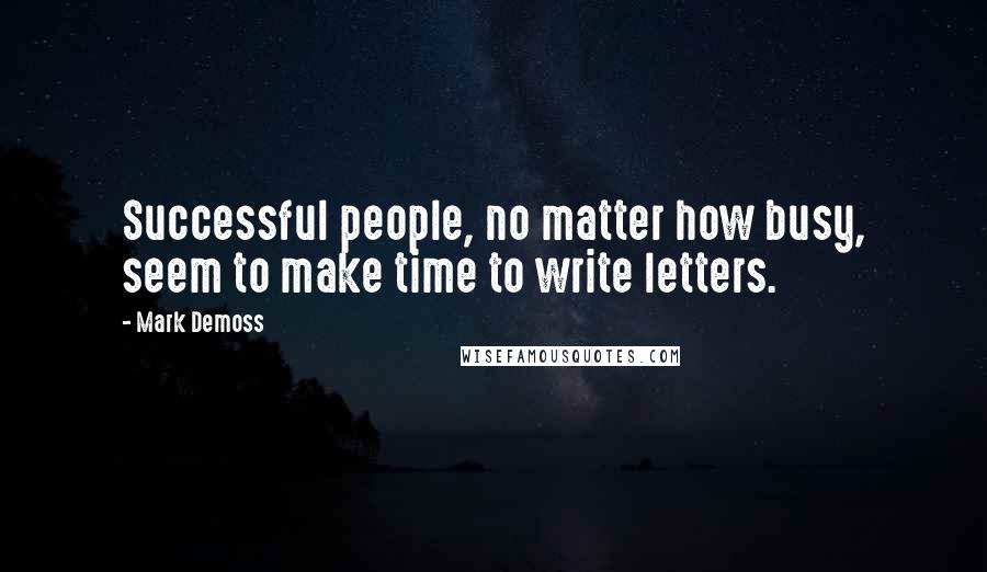 Mark Demoss Quotes: Successful people, no matter how busy, seem to make time to write letters.