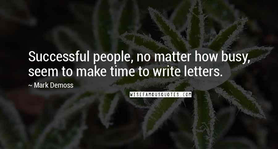 Mark Demoss Quotes: Successful people, no matter how busy, seem to make time to write letters.