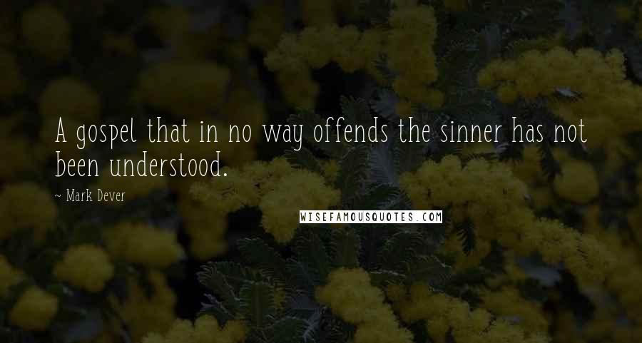 Mark Dever Quotes: A gospel that in no way offends the sinner has not been understood.