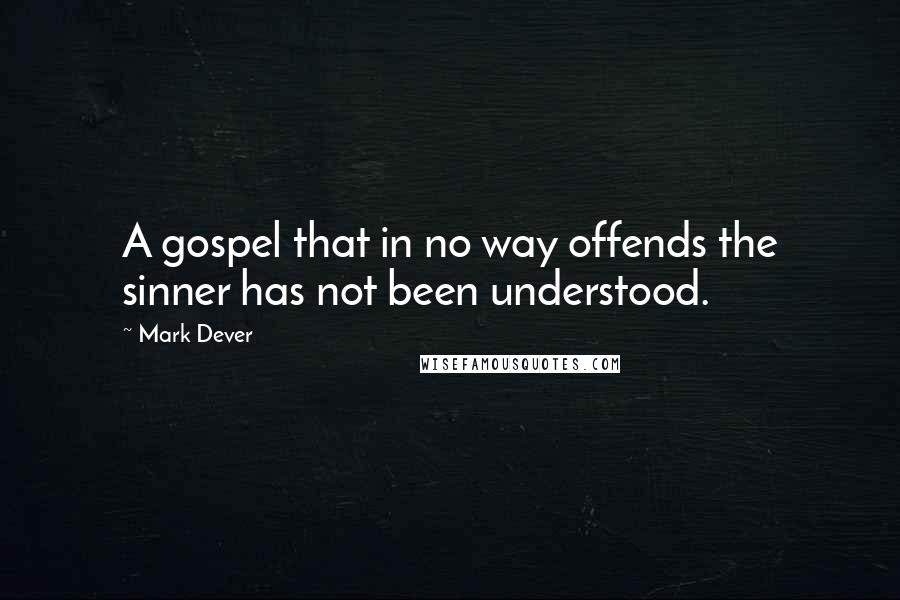 Mark Dever Quotes: A gospel that in no way offends the sinner has not been understood.