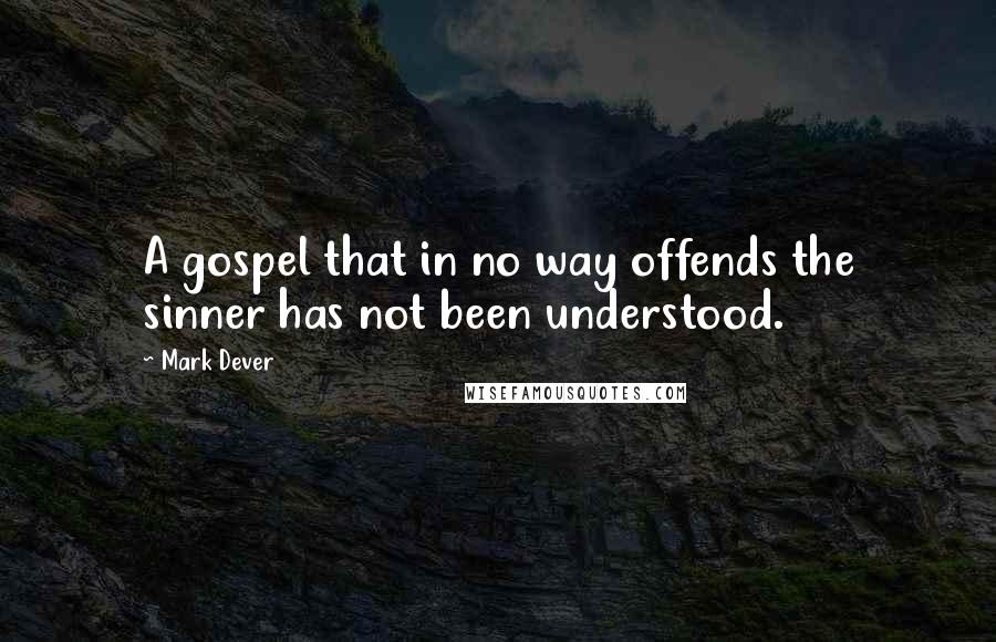 Mark Dever Quotes: A gospel that in no way offends the sinner has not been understood.