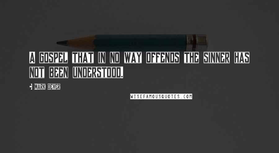 Mark Dever Quotes: A gospel that in no way offends the sinner has not been understood.